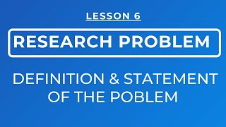 LESSON 6 RESEARCH PROBLEM DEFINITION amp STATEMENT OF THE PROBLEM [upl. by Annaihs]