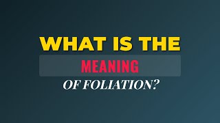 What is the meaning of Foliation [upl. by Regor]