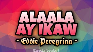 Eddie Peregrina  ALAALA AY IKAW Karaoke Version [upl. by Marino]