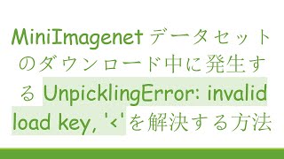 MiniImagenetデータセットのダウンロード中に発生するUnpicklingError invalid load key  を解決する方法 [upl. by Broderick]