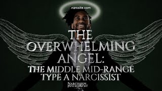 The Overwhelming Angel  The Middle Mid Range Type A Narcissist [upl. by Lipman2]