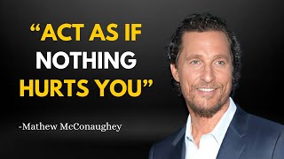 LEARN TO ACT AS IF NOTHING HURTS YOU  MATTHEW MCCONAUGHEY MOTIVATION [upl. by Ellehcam]