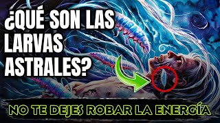 ¿Qué son las LARVAS O PARASITOS ASTRALES [upl. by Remsen]