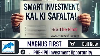 SMART INVESTMENT  कल की सफलता  MAGNUS FIRST  Be The First  PREIPO INVESTMENT [upl. by Hurlbut931]