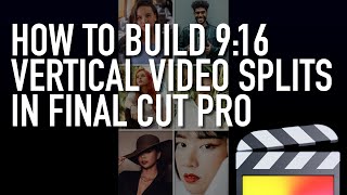 How to Build 916 Vertical Video Splits amp Grids in Final Cut Pro FCPX [upl. by Auginahs]