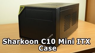 Sharkoon C10 Mini ITX Case Review [upl. by Quickel714]