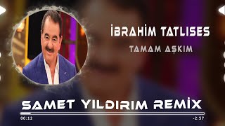 Ibrahim Tatlıses  Tamam Aşkım  Samet Yıldırım Remix [upl. by Johnsson]