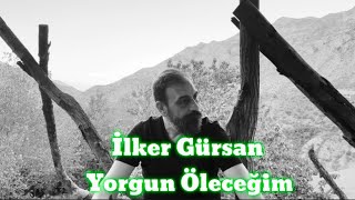 İlker GürsanYorgun Öleceğim [upl. by Jennica]