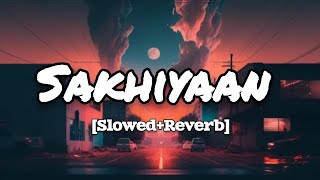 Sakhiyaan  Lofi Slowed  Reverb  Maninder Buttar  Sarnadip [upl. by Enitsyrk499]