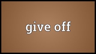 Give off Meaning [upl. by Blisse]