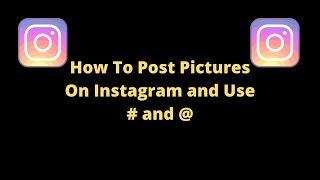 How to Post Pictures on Instagram and Use Hashtags [upl. by Arondel445]