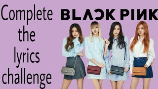 Finish the lyrics challenge BLACKPINK version [upl. by Magena518]