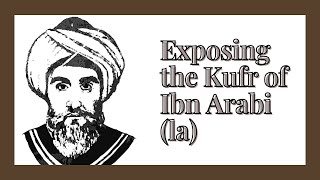 Exposing the Kufr of Ibn Arabi la [upl. by Elocaj]