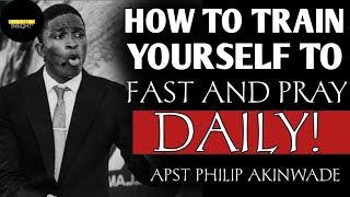 HOW TO TRAIN YOURSELF TO FAST AND PRAY CONSISTENTLY  APST PHILIP AKINWADE OKIKIJE [upl. by Adamsun]