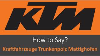 How to Pronounce Kraftfahrzeuge Trunkenpolz Mattighofen KTM Motorcycles [upl. by Ahseina]