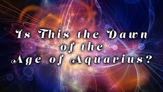 Is This The Dawn of the Age of Aquarius [upl. by Eliam]