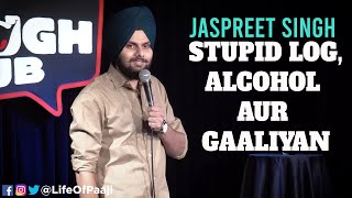 Stupid LogAlcohol aur Gaaliyan  Jaspreet Singh Stand Up Comedy [upl. by Ettellocin]