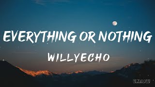 Everything or Nothing Lyrics  Willyecho [upl. by Samid]