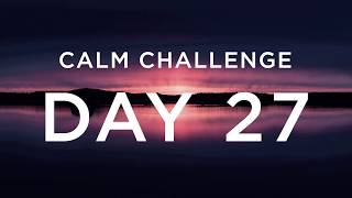 Calm Challenge  Day 27 [upl. by Ainoek]