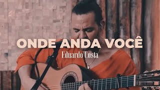 ONDE ANDA VOCÊ  Eduardo Costa 40Tena [upl. by Doig]