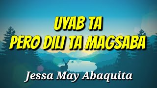 UYAB TA PERO DILI TA MAGSABA JESSA MY ABAQUITA LYRICS [upl. by Naniac937]