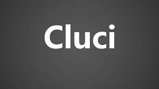 How to Pronounce Cluci [upl. by Feingold992]