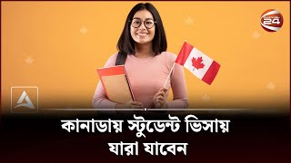 কানাডায় স্টুডেন্ট ভিসায় যারা যাবেন  Canada student visa  CHannel 24 [upl. by Mazonson432]