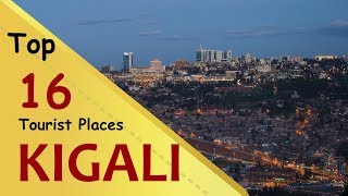 quotKIGALIquot Top 16 Tourist Places  Kigali Tourism  RWANDA [upl. by Champ426]