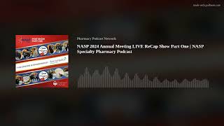 NASP 2024 Annual Meeting LIVE ReCap Show Part One  NASP Specialty Pharmacy Podcast [upl. by Dorene568]