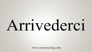 How To Say Arrivederci [upl. by Ahsia294]