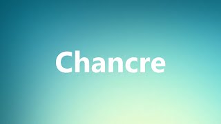 Chancre  Medical Definition and Pronunciation [upl. by Eisiam]