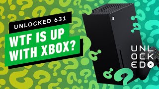 WTF Is Going On With Xbox – Unlocked 631 [upl. by Thenna]