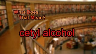 What does cetyl alcohol mean [upl. by Noraed794]