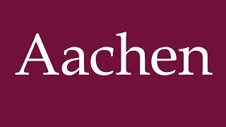 How to Pronounce Aachen Correctly in German [upl. by Wendi]