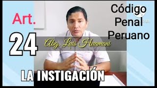 ARTÍCULO 24  CÓDIGO PENAL PERUANO  LA INSTIGACIÓN [upl. by Eniarrol]