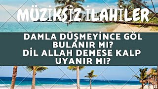 Dil Allah Demezse Kalp Uyanır Mı  Damla Düşmeyince Göl Bulanır Mı  Müziksiz İlahiler [upl. by Amity]