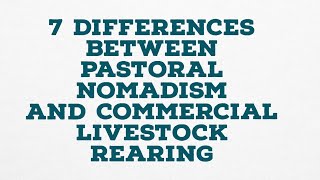 7 DIFFERENCES BETWEEN PASTORAL NOMADISM AND COMMERCIAL LIVESTOCK REARING [upl. by Petie988]