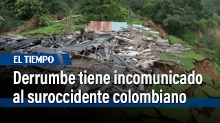 Gran derrumbe tiene incomunicado al suroccidente colombiano  El Tiempo [upl. by Sessilu201]