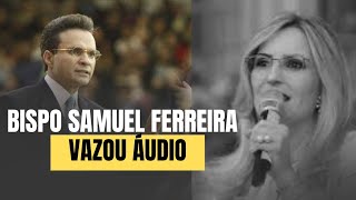 🔴 POLÊMICA VAZOU ÁUDIO  BISPO SAMUEL FERREIRA CHOCA [upl. by Zackariah]