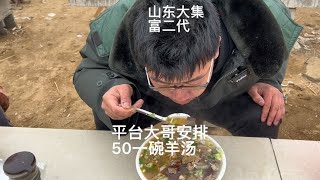 山东大集富二代，平台大哥安排50一碗羊肉汤，喝完比较艰难。 [upl. by Wall907]