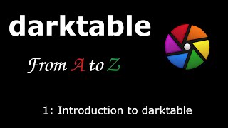 darktable from A to Z 1  Introduction to darktable [upl. by Genovera]