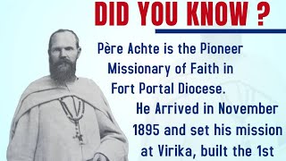 Père Achte Auguste Amand Aimè Achte arrival in Fort Portal Catholic Diocese  His Ministry and death [upl. by Nathanil536]