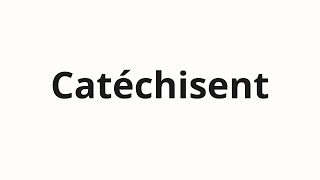 How to pronounce Catéchisent [upl. by Erfert]