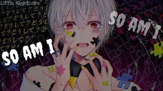 Nightcore So Am I Male Version Lyrics [upl. by Moshell]