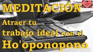 MEDITACIÓN  Atraer trabajo ideal con hooponopono [upl. by Dnomal]