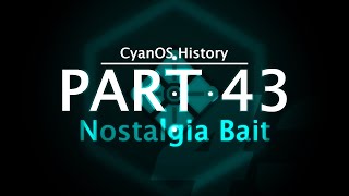 CyanOS History PART 43  Nostalgia Bait [upl. by Ameen]