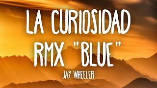 Jay Wheeler  La Curiosidad RMX Blue Letra  Myke Towers Jhay Cortez Rauw Alejandro Lunay Kendo [upl. by Rakel]