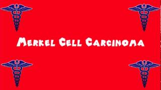 Pronounce Medical Words ― Merkel Cell Carcinoma [upl. by Amer]