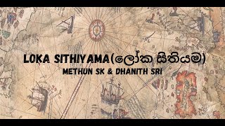 Loka Sithiyama ලෝක සිතියම  by Methun SK amp Dhanith Sri Lyrics [upl. by Ahsienahs]