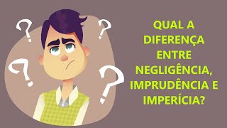 QUAL A DIFERENÇA ENTRE NEGLIGÊNCIA IMPRUDÊNCIA E IMPERÍCIA [upl. by Namaj]